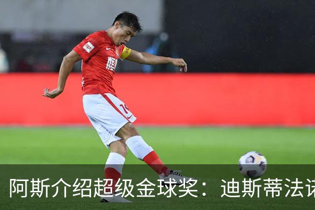 阿斯介绍超级金球奖：迪斯蒂法诺是唯一获奖球星